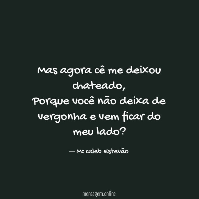 Mas agora cê me deixou chateado