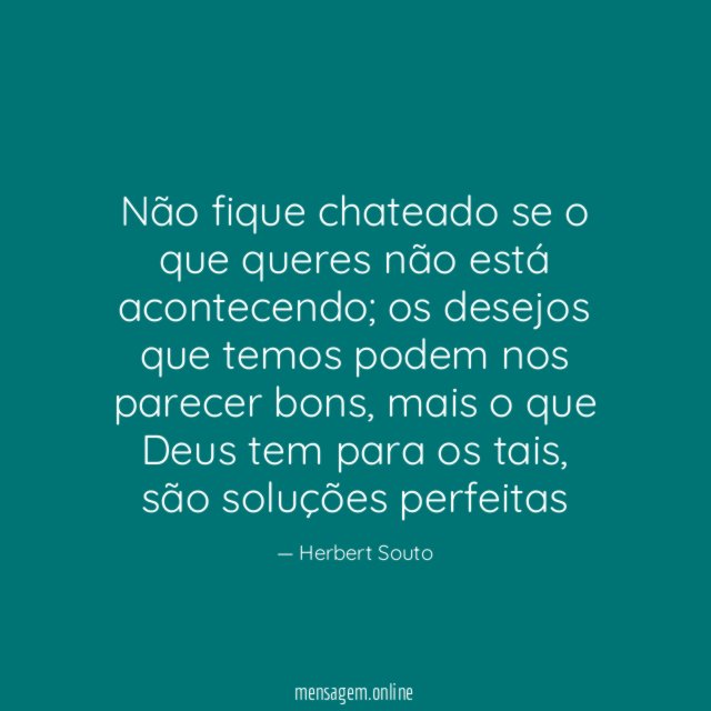 Não fique chateado se o que queres não está acontecendo
