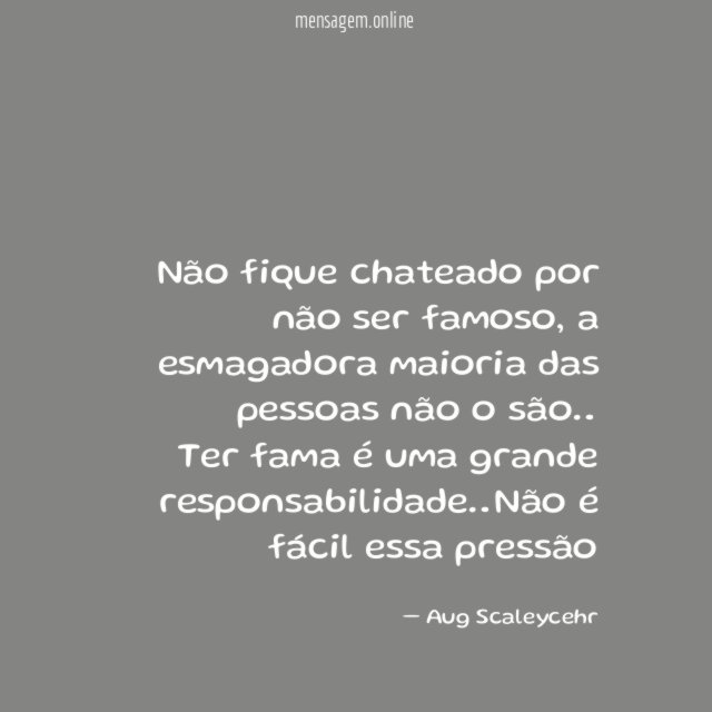 Não fique chateado por não ser famoso