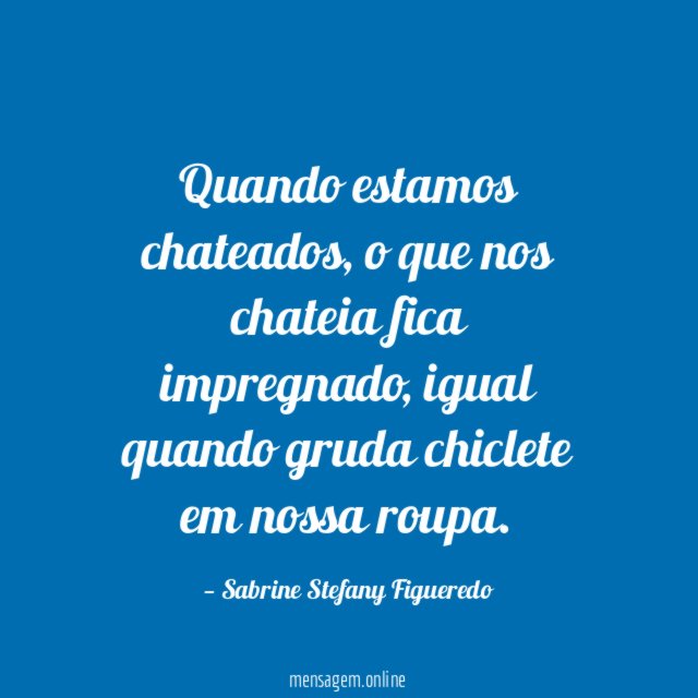 Quando estamos chateados