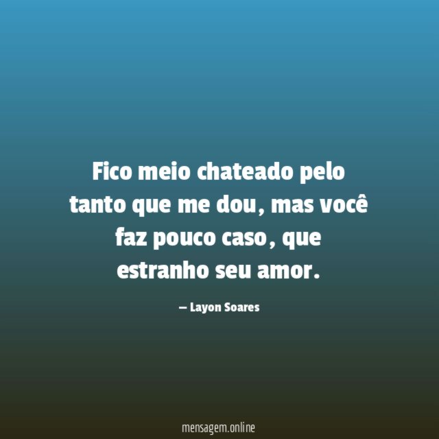Fico meio chateado pelo tanto que me dou
