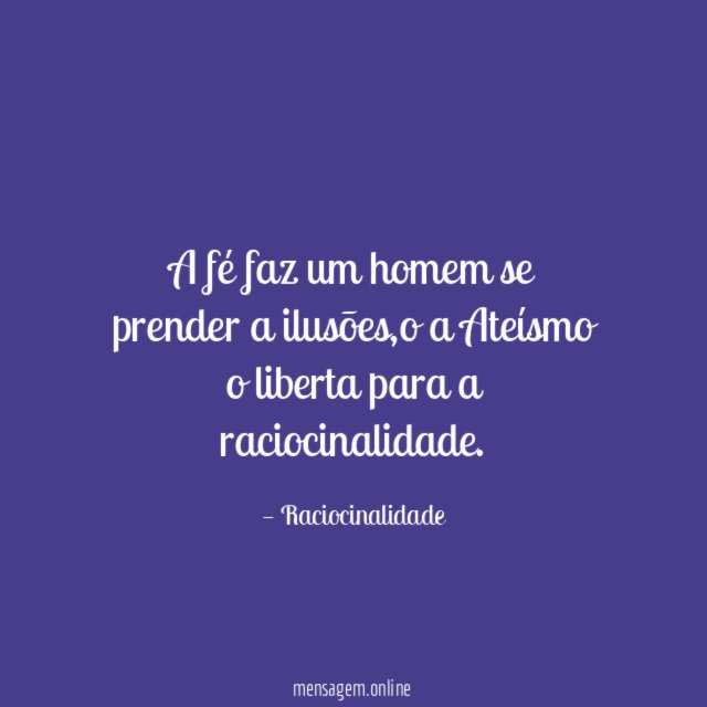 A fé faz um homem se prender a ilusões