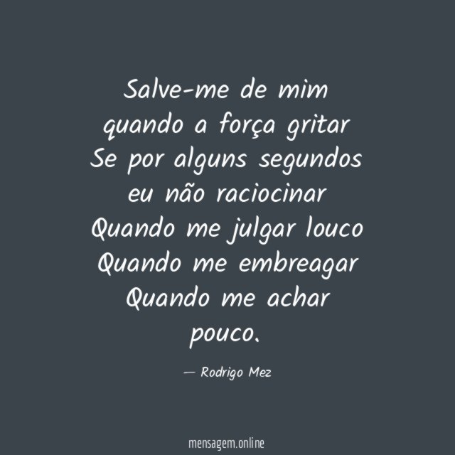 Salve-me de mim quando a força gritar Se por