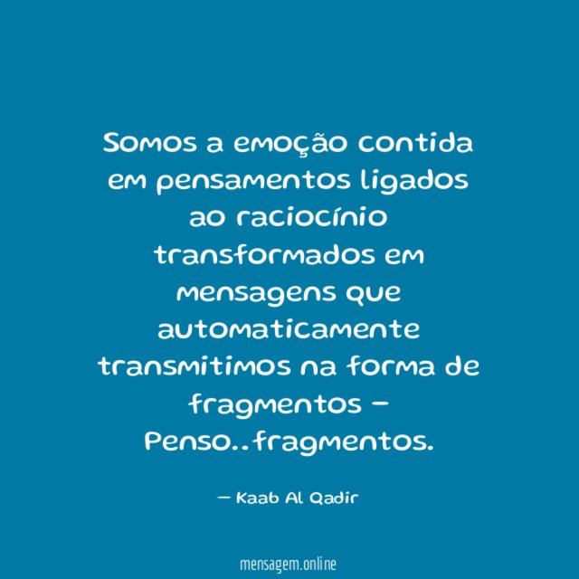 Somos a emoção contida em pensamentos ligados ao