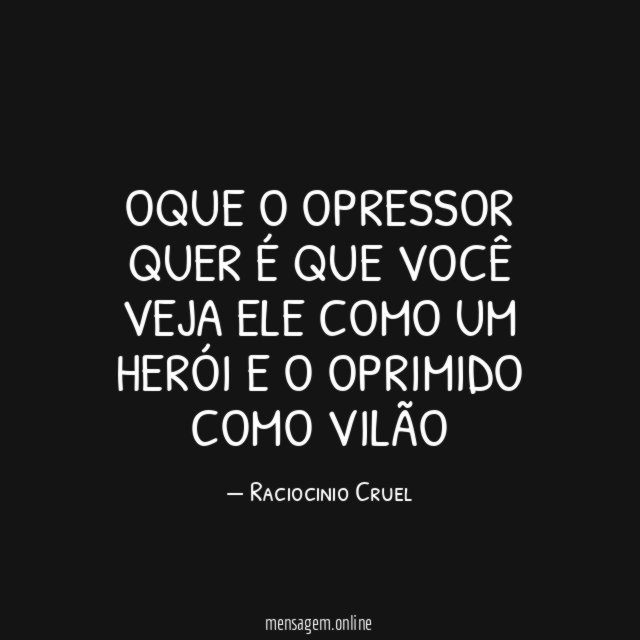 Oque o opressor quer é que você veja