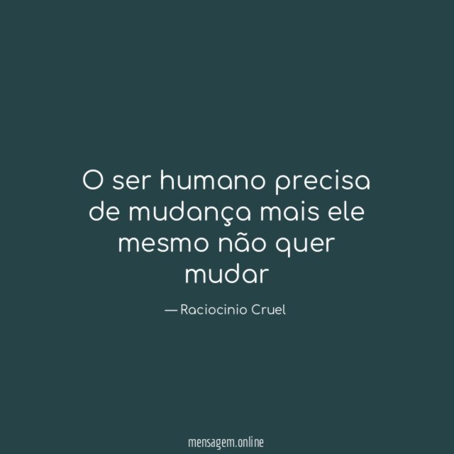 O ser humano precisa de mudança mais ele