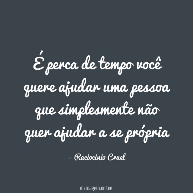 É perca de tempo você quere ajudar uma
