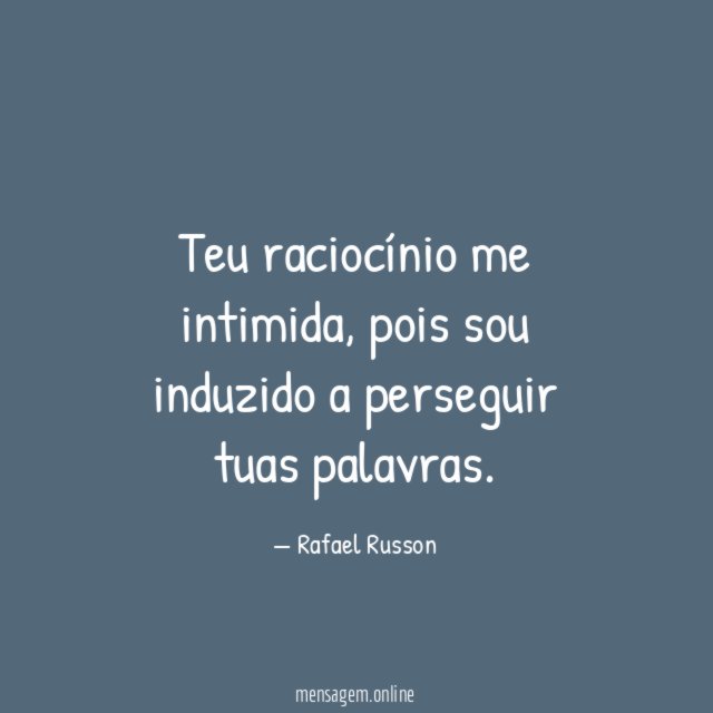 Teu raciocínio me intimida