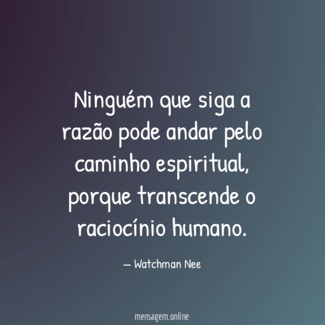 Ninguém que siga a razão pode andar pelo caminho espiritual