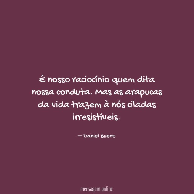 É nosso raciocínio quem dita nossa conduta