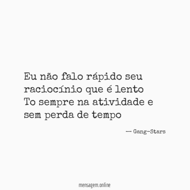 Eu não falo rápido seu raciocínio que é