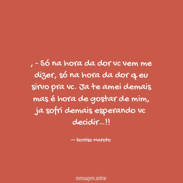 Só na hora da dor vc vem me dizer