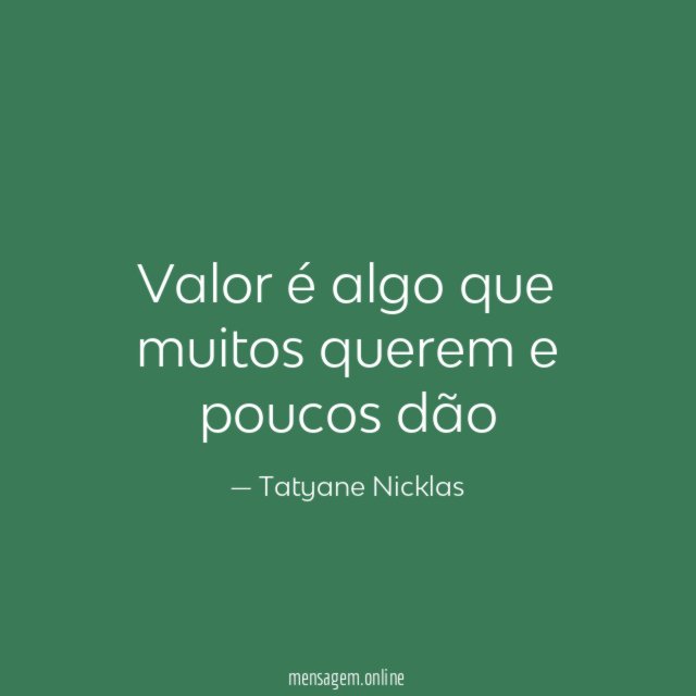 Valor é algo que muitos querem e poucos dão"