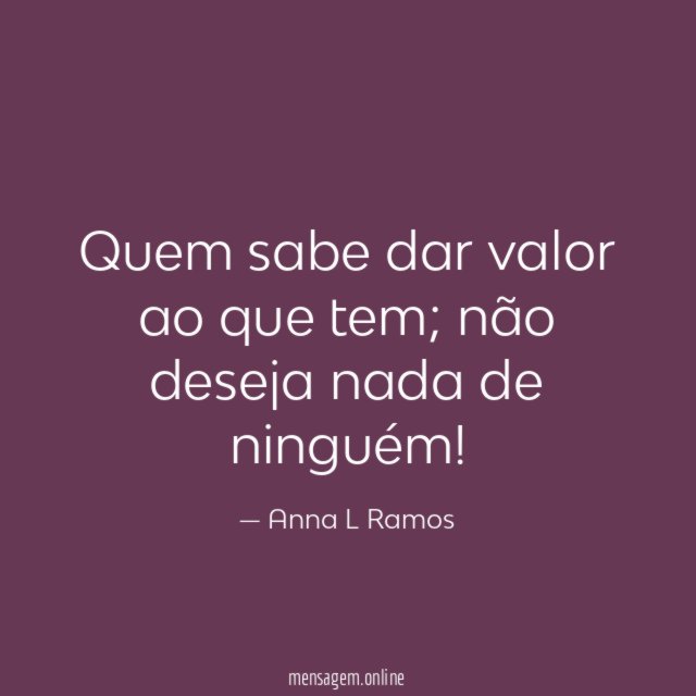 Quem sabe dar valor ao que tem