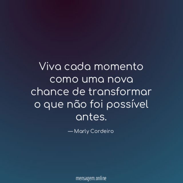 Viva cada momento como uma nova chance de