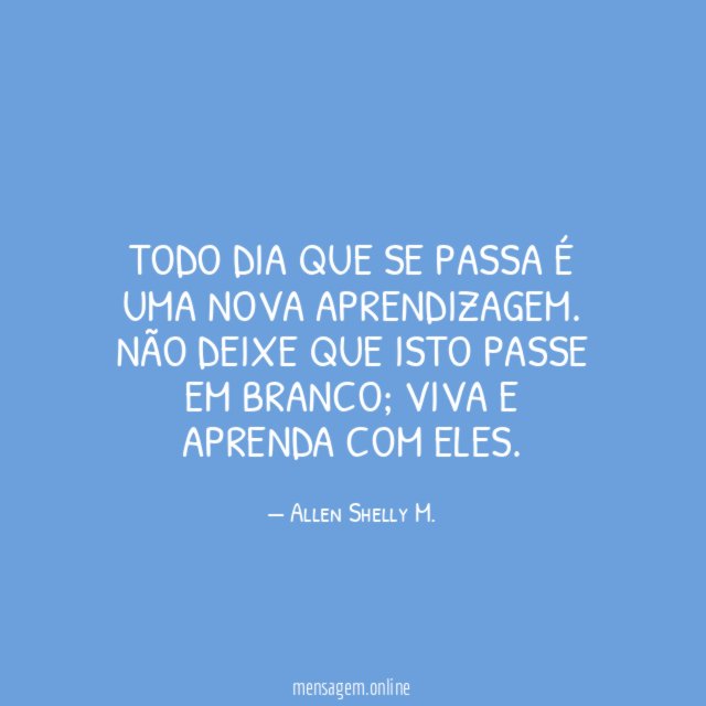Todo dia que se passa é uma nova aprendizagem