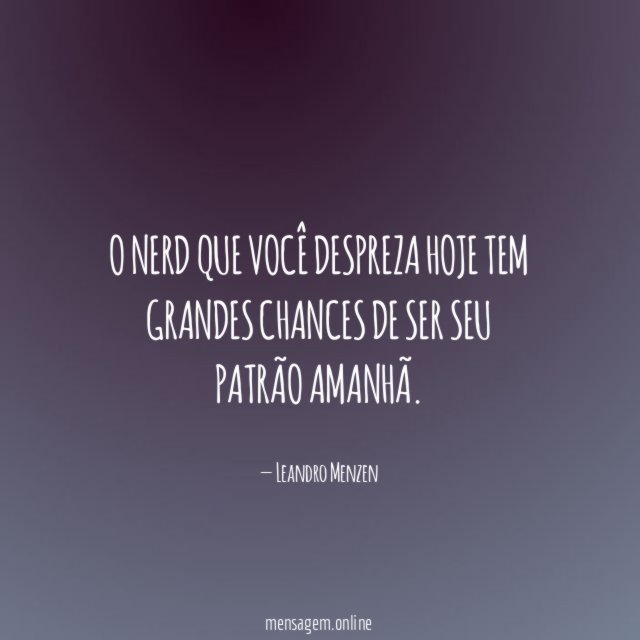 O nerd que você despreza hoje tem grandes