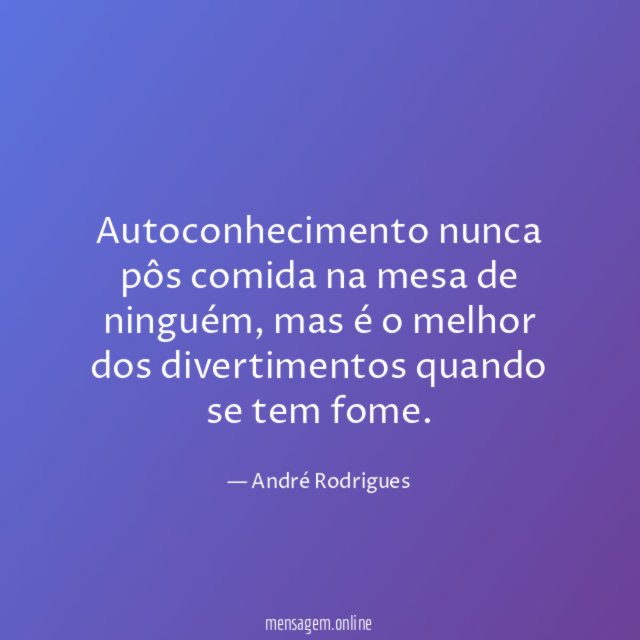 Autoconhecimento nunca pôs comida na mesa de ninguém