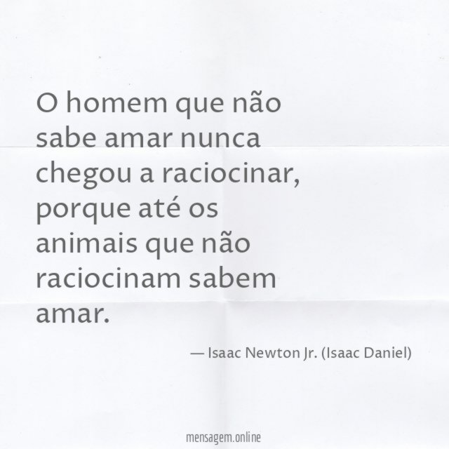 O homem que não sabe amar nunca chegou a raciocinar