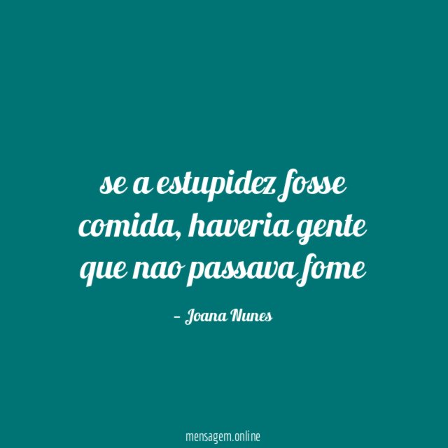 se a estupidez fosse comida