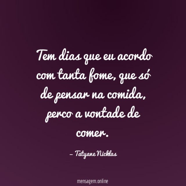 Tem dias que eu acordo com tanta fome