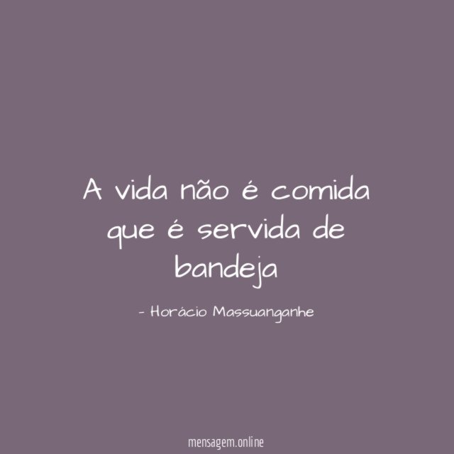 A vida não é comida que é servida de bandeja