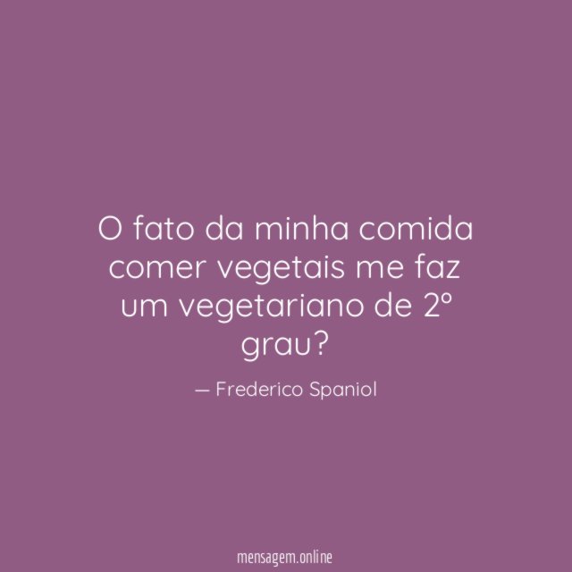 O fato da minha comida comer vegetais me