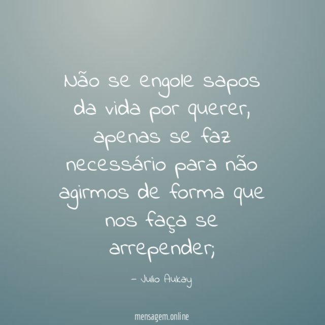 Não se engole sapos da vida por querer