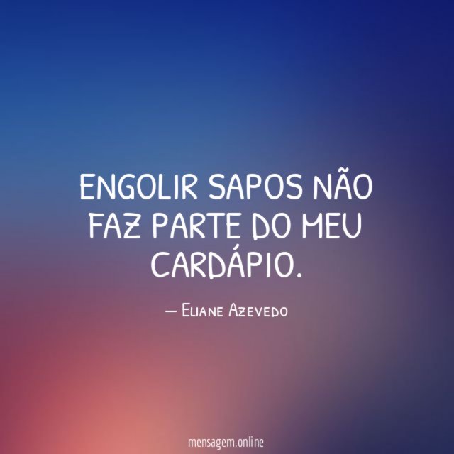 Engolir sapos não faz parte do meu cardápio