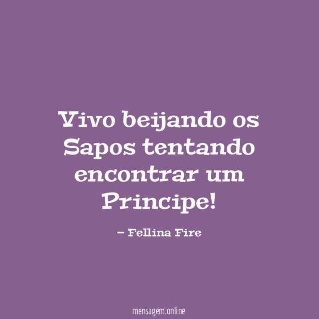 Vivo beijando os Sapos tentando encontrar um Principe