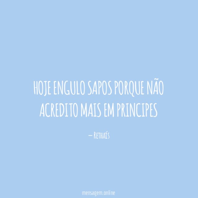 Hoje engulo sapos porque não acredito mais em principes