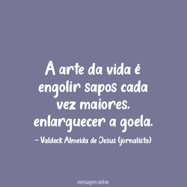 A arte da vida é engolir sapos cada vez maiores