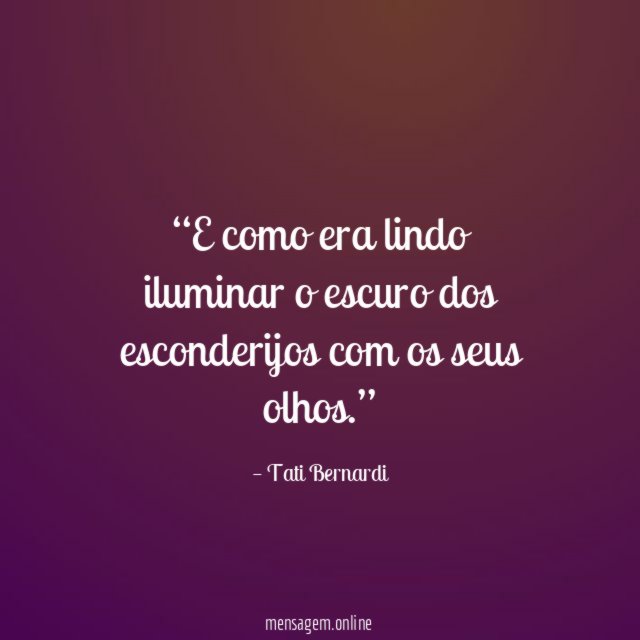 E como era lindo iluminar o escuro dos