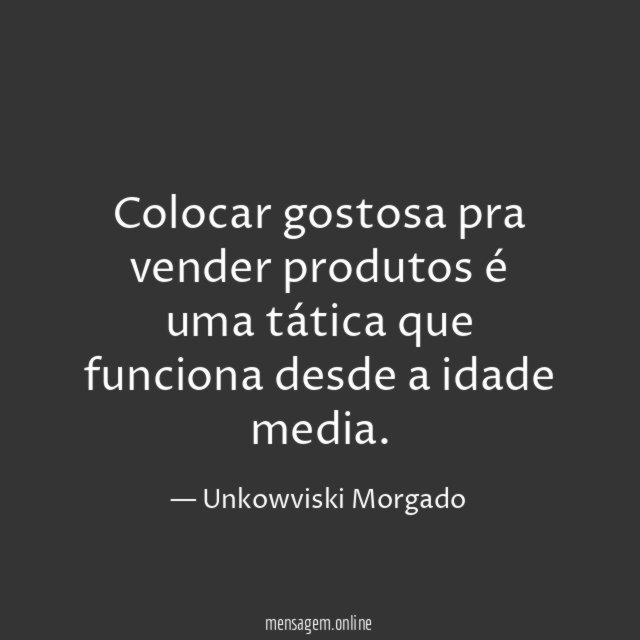 Colocar gostosa pra vender produtos é uma tática