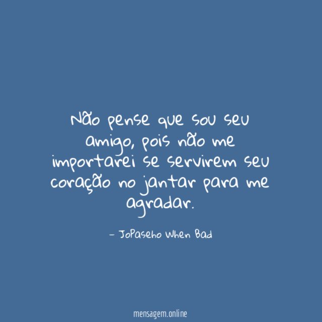 Não pense que sou seu amigo