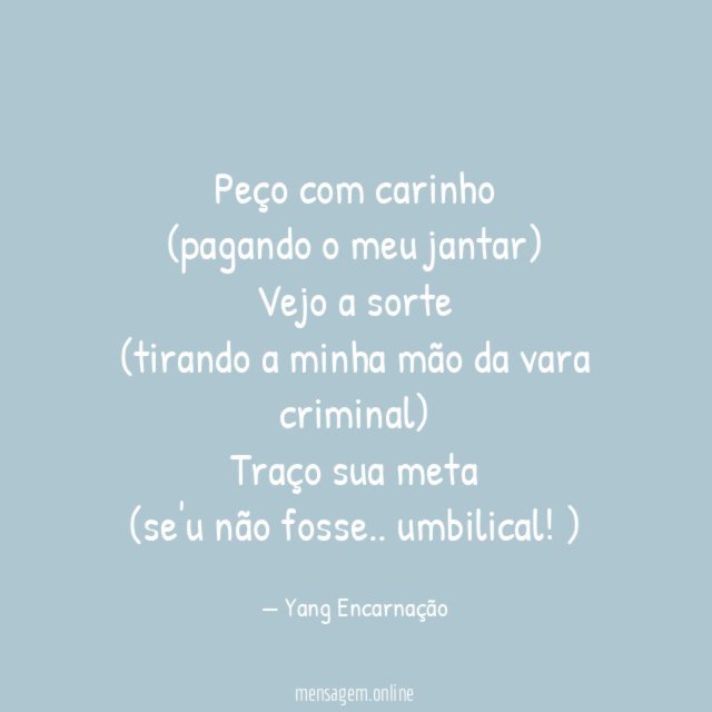 Peço com carinho (pagando o meu jantar) Vejo a sorte (tirando
