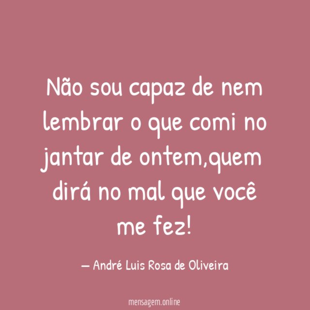 Não sou capaz de nem lembrar o que