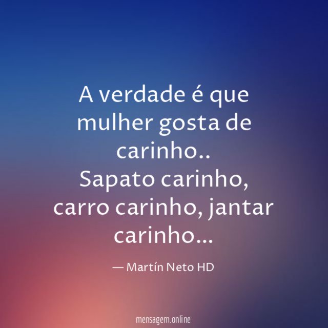 A verdade é que mulher gosta de carinho
