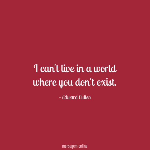 I can't live in a world where you don't exist