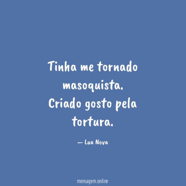 Tinha me tornado masoquista