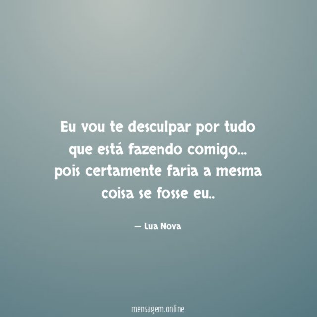 Eu vou te desculpar por tudo que está fazendo comigo