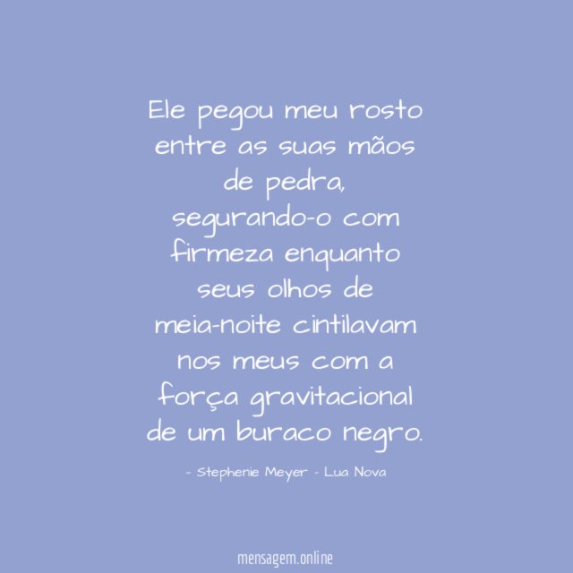 Ele pegou meu rosto entre as suas mãos de pedra