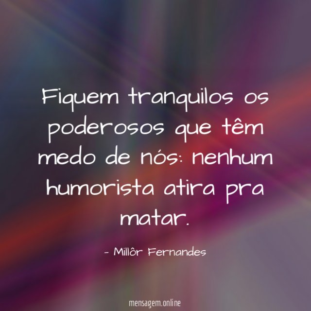 Fiquem tranquilos os poderosos que têm medo de nós