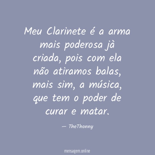 Meu Clarinete é a arma mais poderosa jà criada