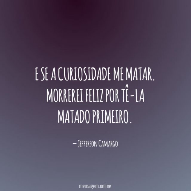 E se a curiosidade me matar