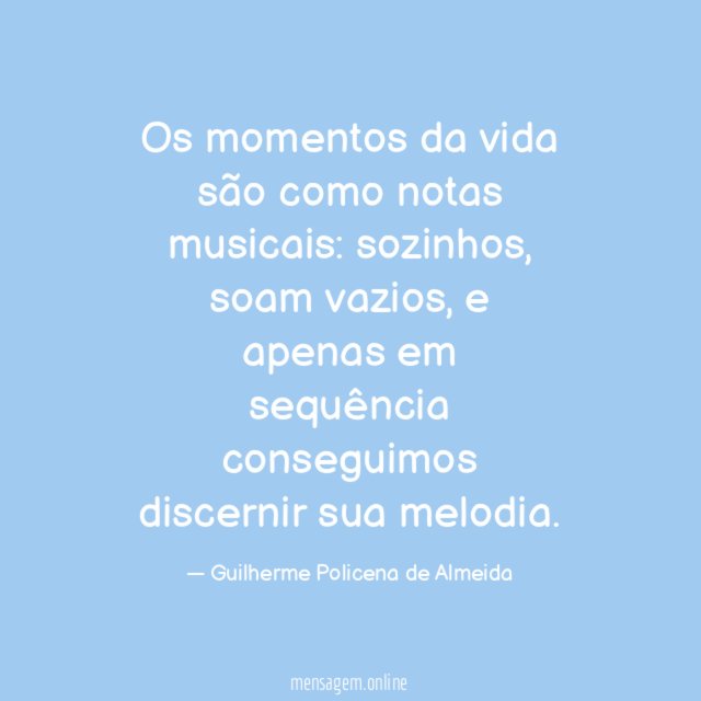 Os momentos da vida são como notas musicais