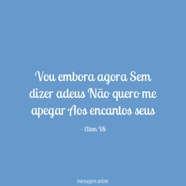 Vou embora agora Sem dizer adeus Não quero me apegar Aos