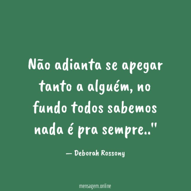Não adianta se apegar tanto a alguém