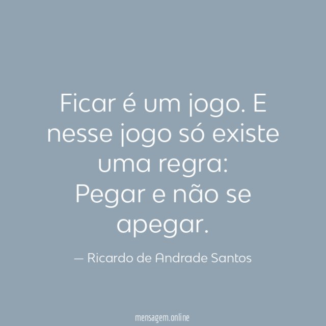 Ficar é um jogo. E nesse jogo só existe uma regra: