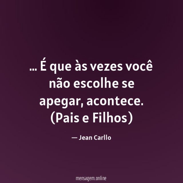 É que às vezes você não escolhe se apegar